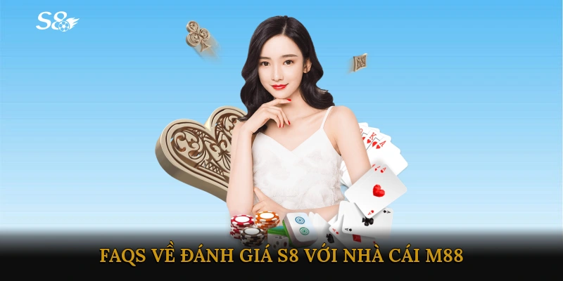 FAQs về Đánh giá S8 với nhà cái M88