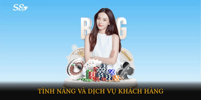 Tính năng và dịch vụ khách hàng