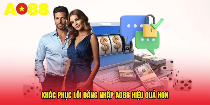 Khắc phục lỗi Đăng nhập AO88 hiệu quả hơn